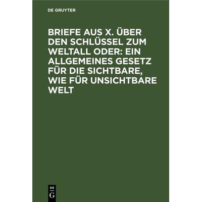 Briefe aus X. über den Schlüssel zum Weltall oder: Ein allgemeines Gesetz für die sichtbare, wie für unsichtbare Welt, Gebundene Ausgabe von , De