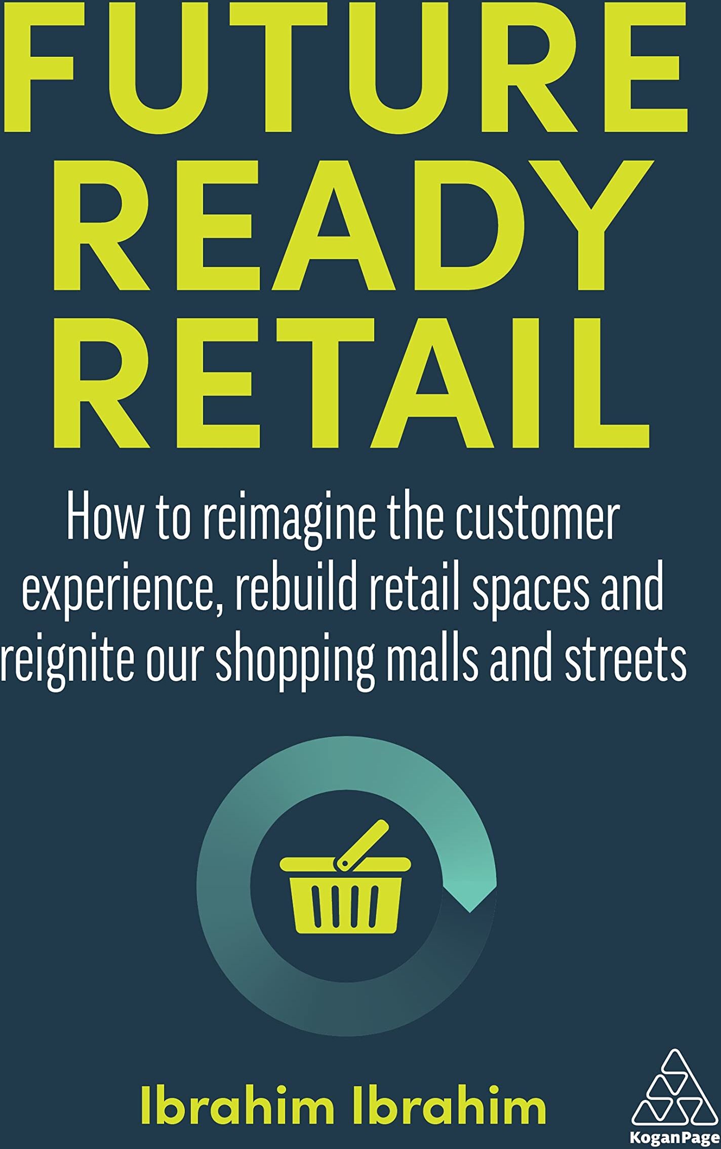 Ibrahim Ibrahim - Future-Ready Retail: How to Reimagine the Customer Experience, Rebuild Retail Spaces and Reignite our Shopping Malls and Streets - Preis vom 30.09.2026 09:01:18 h