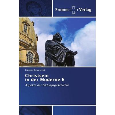 Christsein in der Moderne 6, Taschenbuch von Günther Dichatschek, Fromm Verlag, 978-3-8416-0568-9