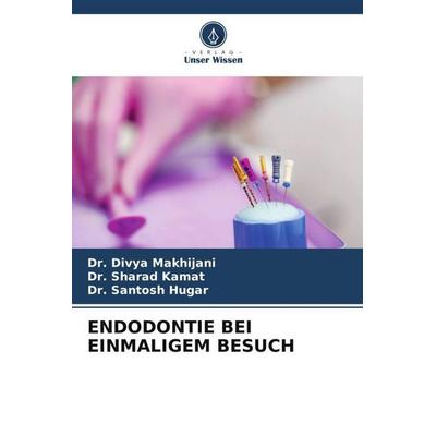 ENDODONTIE BEI EINMALIGEM BESUCH, Taschenbuch von Divya Makhijani,Sharad Kamat,Santosh Hugar, Verlag Unser Wissen, 978-620-5-21512-8