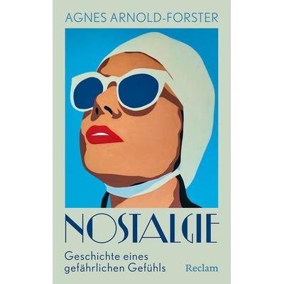 Nostalgie. Geschichte eines gefährlichen Gefühls, Gebundene Ausgabe von Agnes Arnold-Forster, Reclam, Philipp, 978-3-15-011541-1