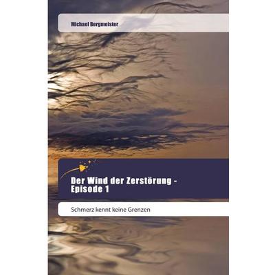 Der Wind der Zerstörung - Episode 1, Taschenbuch von Michael Bergmeister, Goldene Rakete, 978-3-639-80005-0