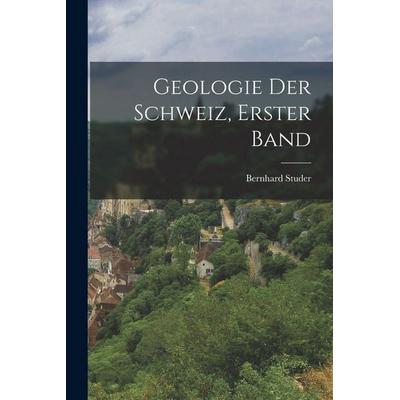 Geologie der Schweiz, Erster Band, Taschenbuch von Bernhard Studer, Legare Street Press, 978-1-01-599000-5