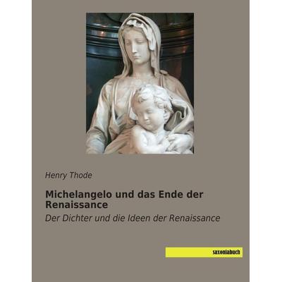 Michelangelo und das Ende der Renaissance, Taschenbuch von Henry Thode, Saxoniabuch.de, 978-3-95770-174-9