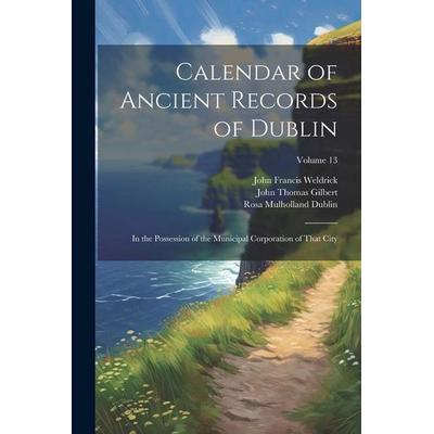 Calendar of Ancient Records of Dublin: In the Possession of the Municipal Corporation of That City; Volume 13, Taschenbuch von John Thomas