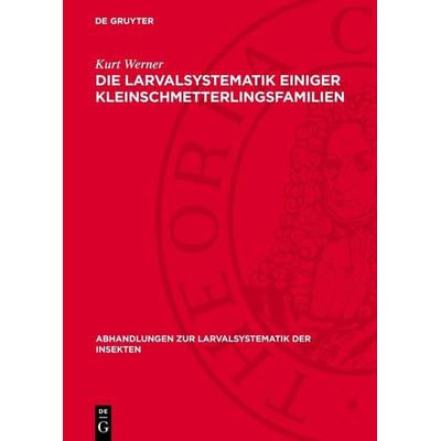 Die Larvalsystematik einiger Kleinschmetterlingsfamilien, Gebundene Ausgabe von Kurt Werner, De Gruyter, 978-3-11-277954-5