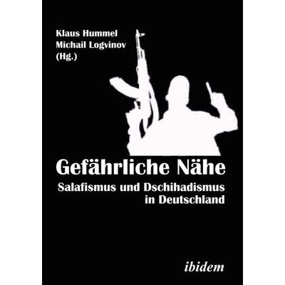 Gefährliche Nähe. Salafismus und Dschihadismus in Deutschland, Taschenbuch von Michail Hummel Logvinov, Ibidem, 978-3-8382-0569-4