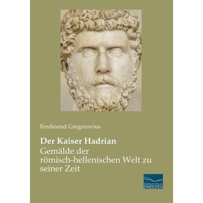 Der Kaiser Hadrian, Taschenbuch von Ferdinand Gregorovius, Fachbuchverlag Dresden, 978-3-95692-061-5