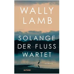 Solange der Fluss wartet, Belletristik von Wally Lamb