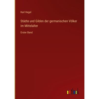 Städte und Gilden der germanischen Völker im Mittelalter, Gebundene Ausgabe von Karl Hegel, Outlook, 978-3-368-27339-2