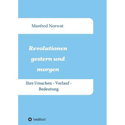 Revolutionen gestern und morgen, Taschenbuch von Manfred Norwat, Tredition, 978-3-7439-5382-6