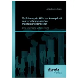 Verifizierung der Güte und Aussagekraft von verteilungsgestützten Marktpreisrisikomodellen: Eine emp, Fachbücher von Jakob Gremmelmaier