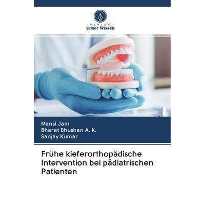 Frühe kieferorthopädische Intervention bei pädiatrischen Patienten, Taschenbuch von Mansi Jain,Bharat Bhushan A. K.,Sanjay Kumar, Verlag Unser Wissen,