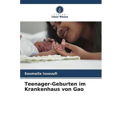 Teenager-Geburten im Krankenhaus von Gao, Taschenbuch von Soumaïla Issouufi, Verlag Unser Wissen, 978-620-5-29000-2