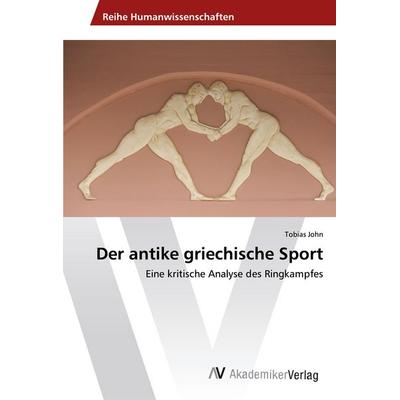 Der antike griechische Sport, Taschenbuch von Tobias John, AV Akademikerverlag, 978-3-639-49912-4