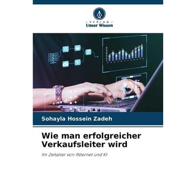 Wie man erfolgreicher Verkaufsleiter wird, Taschenbuch von Sohayla Hossein Zadeh, Verlag Unser Wissen, 978-620-9-36387-0