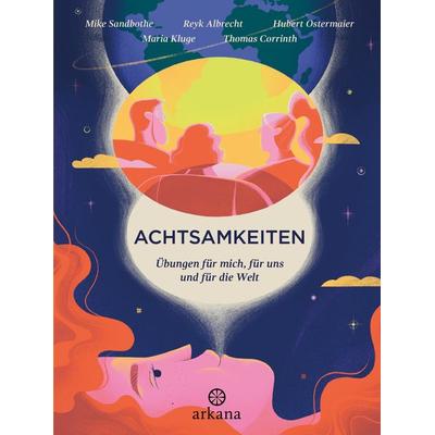 Achtsamkeiten - Übungen für mich, für uns und für die Welt, Taschenbuch von Mike Sandbothe,Reyk Albrecht,Hubert Ostermaier, Arkana, 978-3-442-34602-8