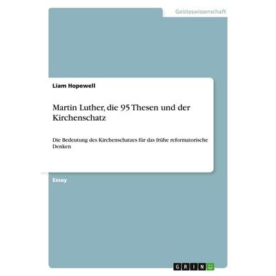 Martin Luther, die 95 Thesen und der Kirchenschatz, Taschenbuch von Liam Hopewell, GRIN, 978-3-640-48982-4