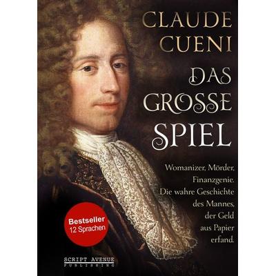 Das große Spiel, Taschenbuch von Claude Cueni, Script Avenue Publishing, 978-3-9525333-3-8