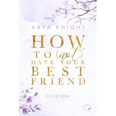 How To (Not) Date Your Best Friend, Taschenbuch von Arya Knight, Nova MD, 978-3-9894203-9-7