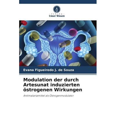 Modulation der durch Artesunat induzierten östrogenen Wirkungen, Taschenbuch von Evana Figueiredo J. de Souza, Verlag Unser Wissen, 978-620-6-44036-9