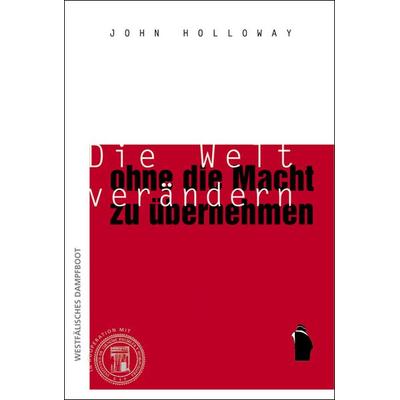 Die Welt verändern, ohne die Macht zu übernehmen, Paperback von John Holloway, Westfälisches Dampfboot, 978-3-89691-514-6