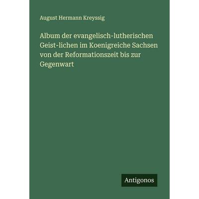 Album der evangelisch-lutherischen Geist-lichen im Koenigreiche Sachsen von der Reformationszeit bis zur Gegenwart, Taschenbuch von August Hermann