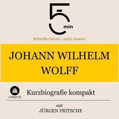 Johann Wilhelm Wolff: Kurzbiografie kompakt - 5 Minuten,5 Minuten Biografien,Jürgen Fritsche, Audio, 9783754511985