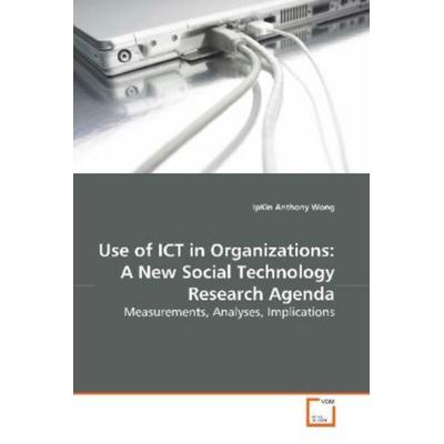 Wong, I: Use of ICT in Organizations: A New Social Technolog, Taschenbuch von IpKin Anthony Wong, VDM, 978-3-639-16622-4