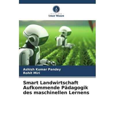 Smart Landwirtschaft Aufkommende Pädagogik des maschinellen Lernens, Taschenbuch von Ashish Kumar Pandey,Rohit Miri, Verlag Unser Wissen,