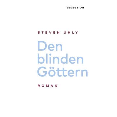 Den blinden Göttern, Gebundene Ausgabe von Steven Uhly, Secession Verlag für Literatur
