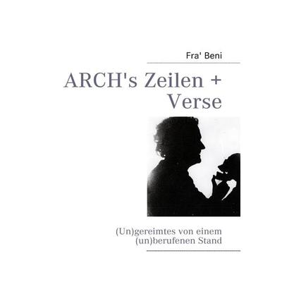 ARCH's Zeilen + Verse, Taschenbuch von Fra' Beni, BoD – Books on Demand, 978-3-8391-4458-9