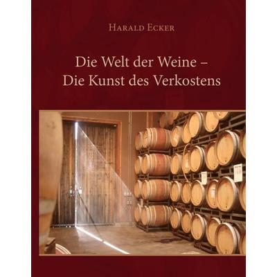 Die Welt der Weine - Die Kunst des Verkostens, Gebundene Ausgabe von Harald Ecker, BoD – Books on Demand, 978-3-8391-7372-5