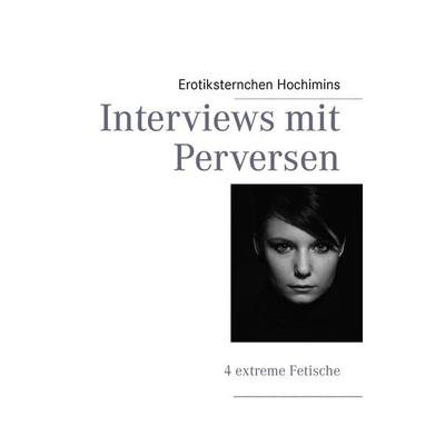 Interviews mit Perversen, Taschenbuch von Erotiksternchen Hochimins, BoD – Books on Demand, 978-3-7322-3867-5