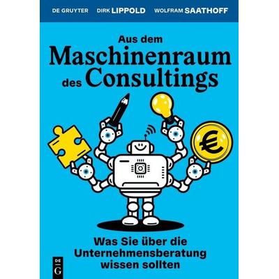Aus dem Maschinenraum des Consultings, Taschenbuch von Dirk Lippold,Wolfram Saathoff, De Gruyter, 978-3-11-914327-1