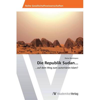 Die Republik Sudan..., Taschenbuch von Dieter Bachmann, AV Akademikerverlag, 978-3-639-72838-5