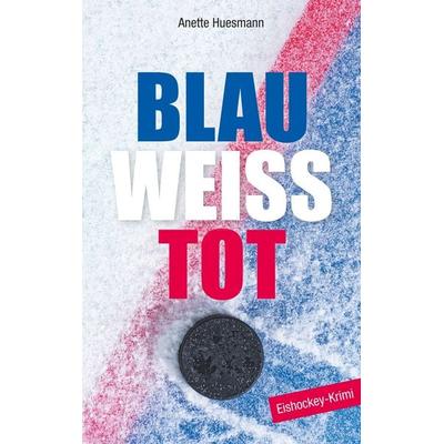 Blau-weiß-tot, Taschenbuch von Anette Huesmann, BoD – Books on Demand, 978-3-7528-6632-2