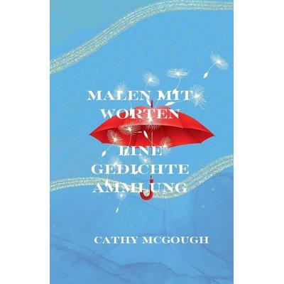 MALEN MIT WORTEN - EINE GEDICHTE AMMLUNG GERMAN EDITION, Taschenbuch von Cathy McGough, Cathy McGough (Stratford Living Publishing), 978-1-998480-57-9