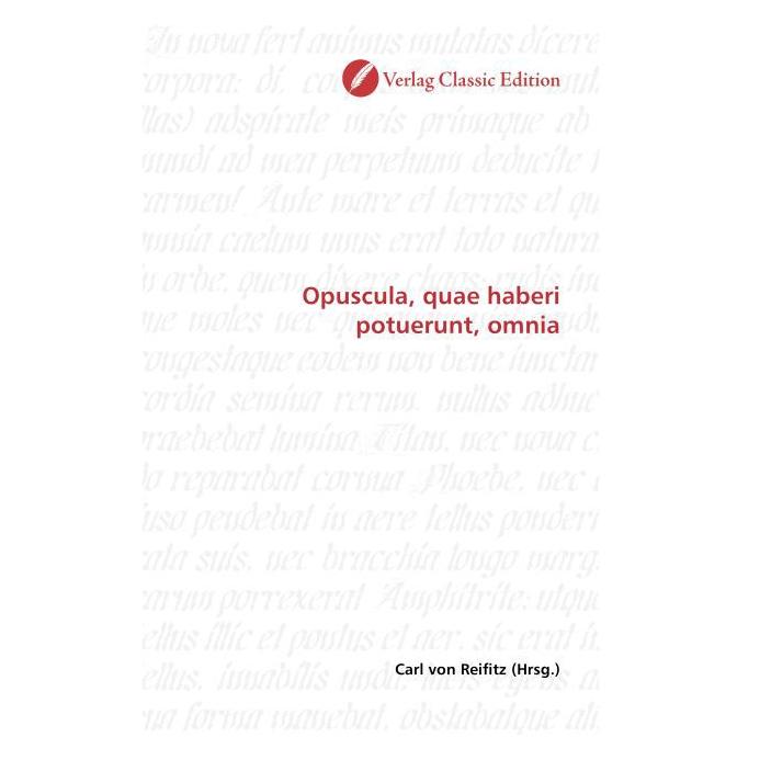 Classic Edition Opuscula, quae haberi potuerunt, omnia (Softcover, Carl von Reifitz) (55399919)