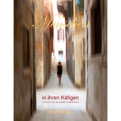 Menschen in ihren Käfigen, Gebundene Ausgabe von Frank Icking, BoD – Books on Demand, 978-3-8391-7625-2