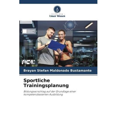 Sportliche Trainingsplanung, Taschenbuch von Brayan Stefan Maldonado Bustamante, Verlag Unser Wissen, 978-620-5-02527-7