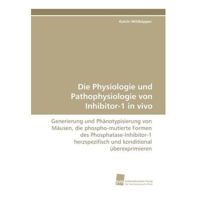 Die Physiologie und Pathophysiologie von Inhibitor-1 in vivo, Taschenbuch von Katrin Wittköpper, Südwestdeutscher Verlag für Hochschulschriften,