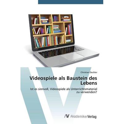 Videospiele als Baustein des Lebens, Taschenbuch von Christian Dechler, AV Akademikerverlag, 978-3-639-79160-0