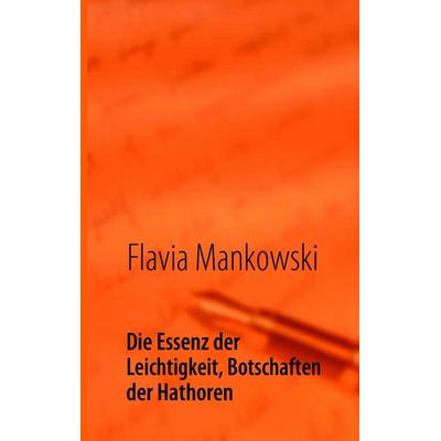 Die Essenz der Leichtigkeit, Botschaften der Hathoren, Taschenbuch von Flavia Mankowski, BoD – Books on Demand, 978-3-8423-3555-4