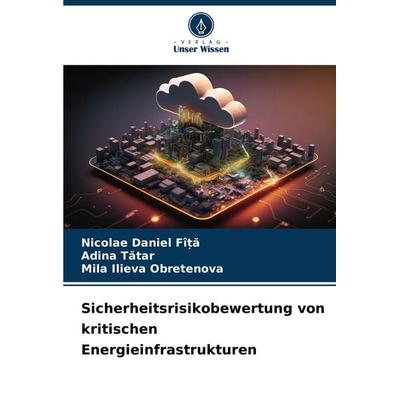 Sicherheitsrisikobewertung von kritischen Energieinfrastrukturen, Taschenbuch von Nicolae Daniel Fî¿¿,Adina T¿tar,Mila Ilieva Obretenova, Verlag Unser