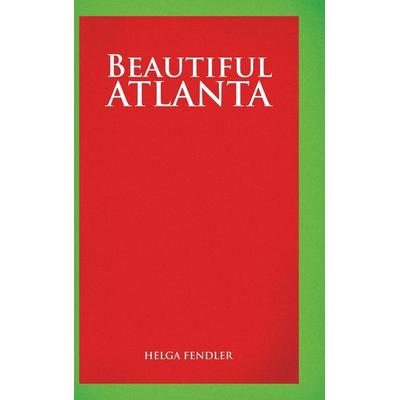 Beautiful Atlanta, Gebundene Ausgabe von Helga Fendler, Trafford Publishing, 978-1-4918-0484-1