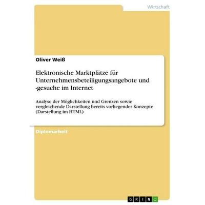 Elektronische Marktplätze für Unternehmensbeteiligungsangebote und -gesuche im Internet, Taschenbuch von Oliver Weiss, GRIN, 978-3-86746-285-3