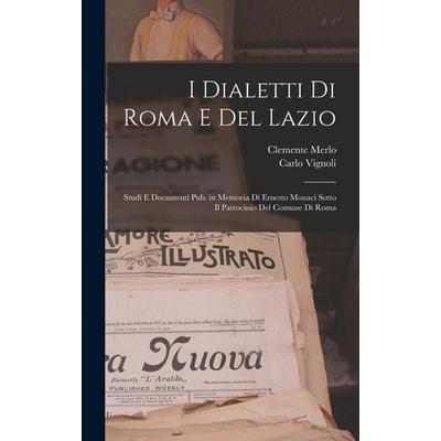 I dialetti di Roma e del Lazio; studi e documenti pub. in memoria di Ernesto Monaci sotto il patrocinio del Comune di Roma, Gebundene Ausgabe von