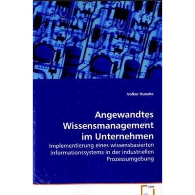 Huneke Volker: Angewandtes Wissensmanagement im Unternehmen, Taschenbuch von Volker Huneke, VDM, 978-3-639-07413-0