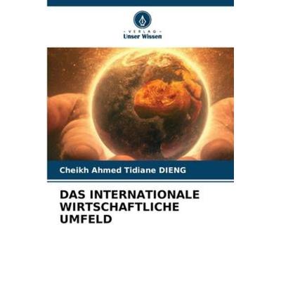 Das Internationale Wirtschaftliche Umfeld, Taschenbuch von Cheikh Ahmed Tidiane DIENG, Verlag Unser Wissen, 978-620-6-09905-5